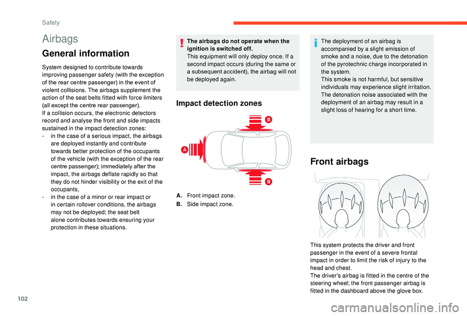 CITROEN C3 AIRCROSS 2022  Owners Manual 102
Airbags
General information
System designed to contribute towards 
improving passenger safety (with the exception 
of the rear centre passenger) in the event of 
violent collisions. The airbags su