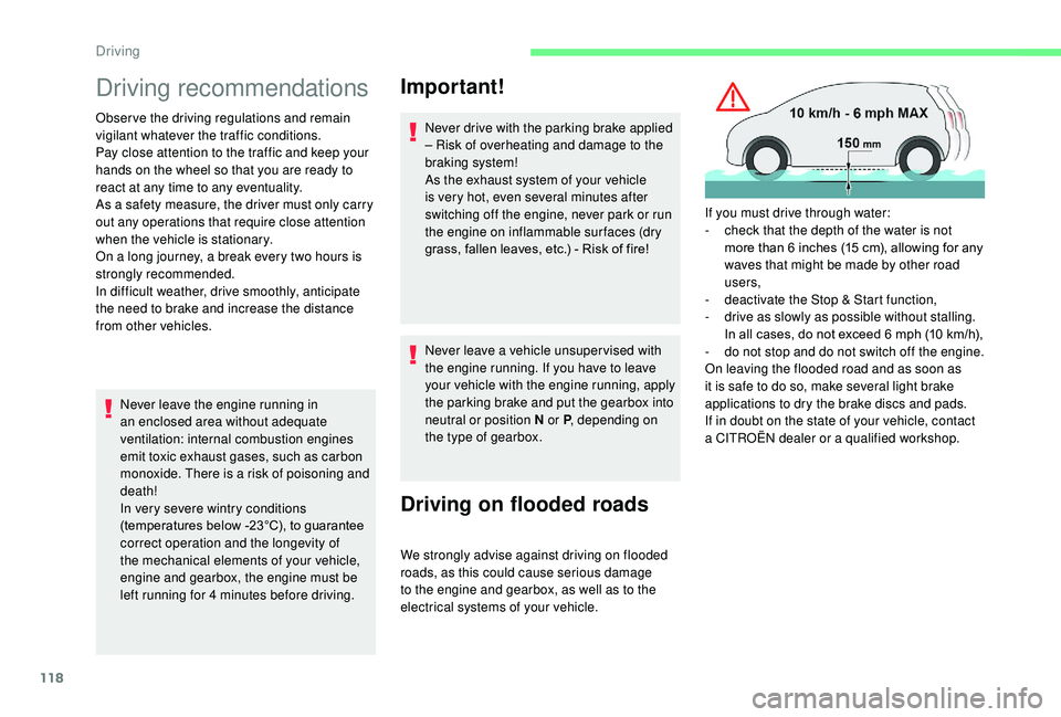 CITROEN C3 AIRCROSS 2022  Owners Manual 118
Driving recommendations
Observe the driving regulations and remain 
vigilant whatever the traffic conditions.
Pay close attention to the traffic and keep your 
hands on the wheel so that you are r