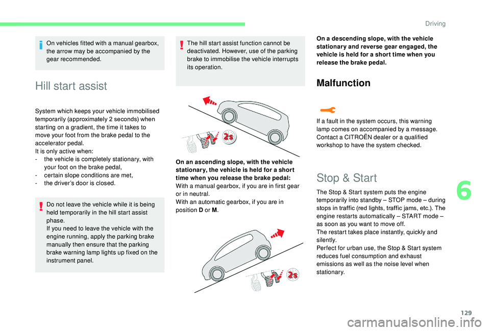 CITROEN C3 AIRCROSS 2022  Owners Manual 129
On vehicles fitted with a manual gearbox, 
the arrow may be accompanied by the 
gear recommended.
Hill start assist
System which keeps your vehicle immobilised 
temporarily (approximately 2  secon