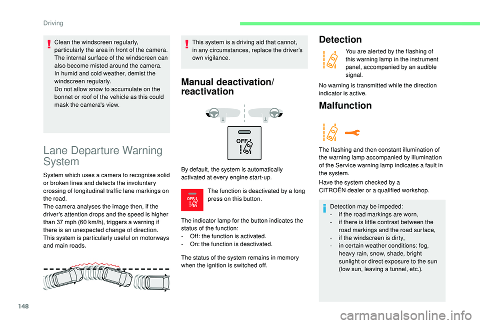 CITROEN C3 AIRCROSS 2022  Owners Manual 148
OFF 
OFF 
Lane Departure Warning 
System
System which uses a camera to recognise solid 
or broken lines and detects the involuntary 
crossing of longitudinal traffic lane markings on 
the road.
Th