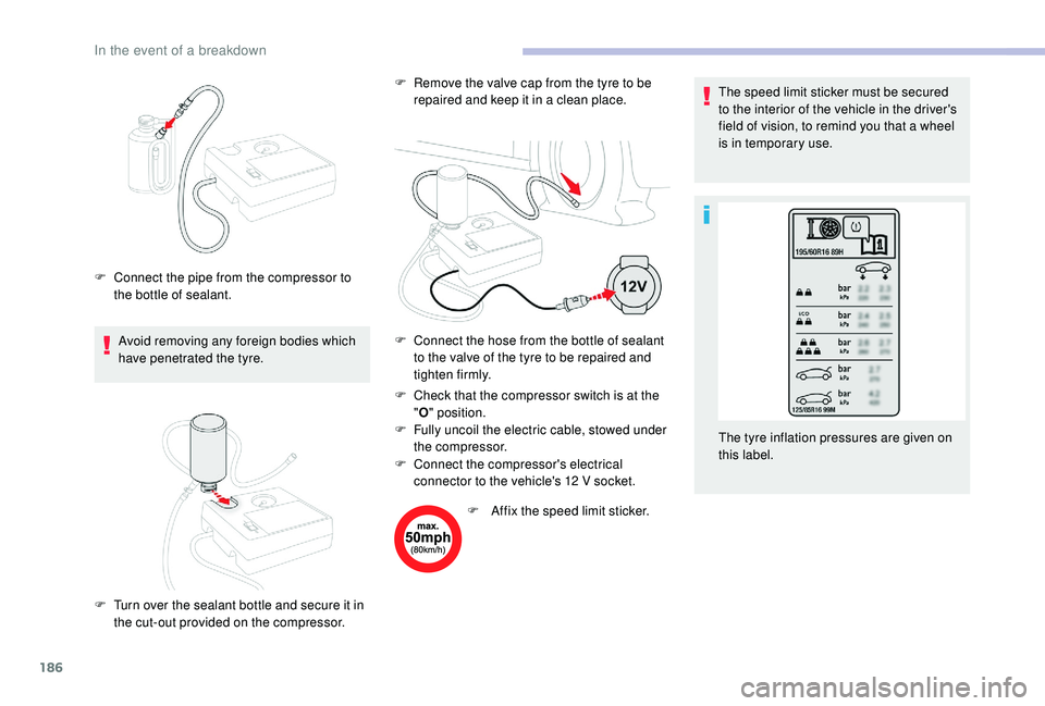 CITROEN C3 AIRCROSS 2022  Owners Manual 186
Avoid removing any foreign bodies which 
have penetrated the tyre.F
 
C
 heck that the compressor switch is at the 
" O " position.
F
 
F
 ully uncoil the electric cable, stowed under 
the