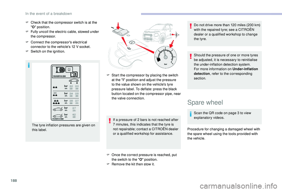 CITROEN C3 AIRCROSS 2022  Owners Manual 188
F Check that the compressor switch is at the "O " position.
F
 
F
 ully uncoil the electric cable, stowed under 
the compressor.
F
 
C
 onnect the compressor's electrical 
connector to