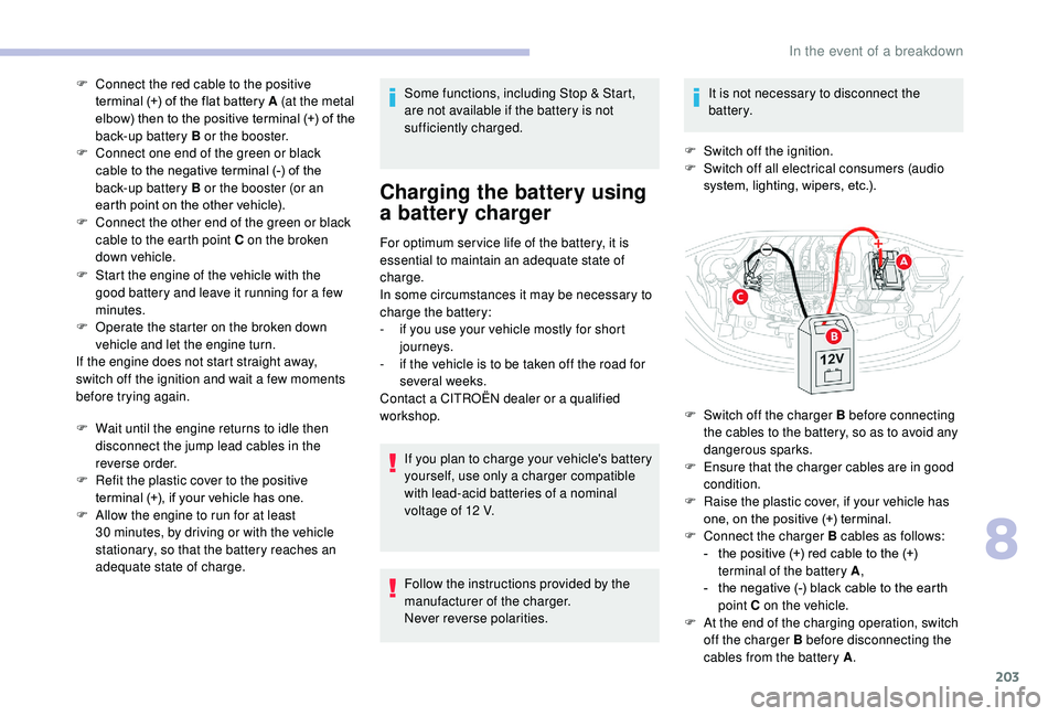 CITROEN C3 AIRCROSS 2022  Owners Manual 203
F Connect the red cable to the positive terminal (+) of the flat battery A (at the metal 
elbow) then to the positive terminal (+) of the 
back-up battery B or the booster.
F
 
C
 onnect one end o