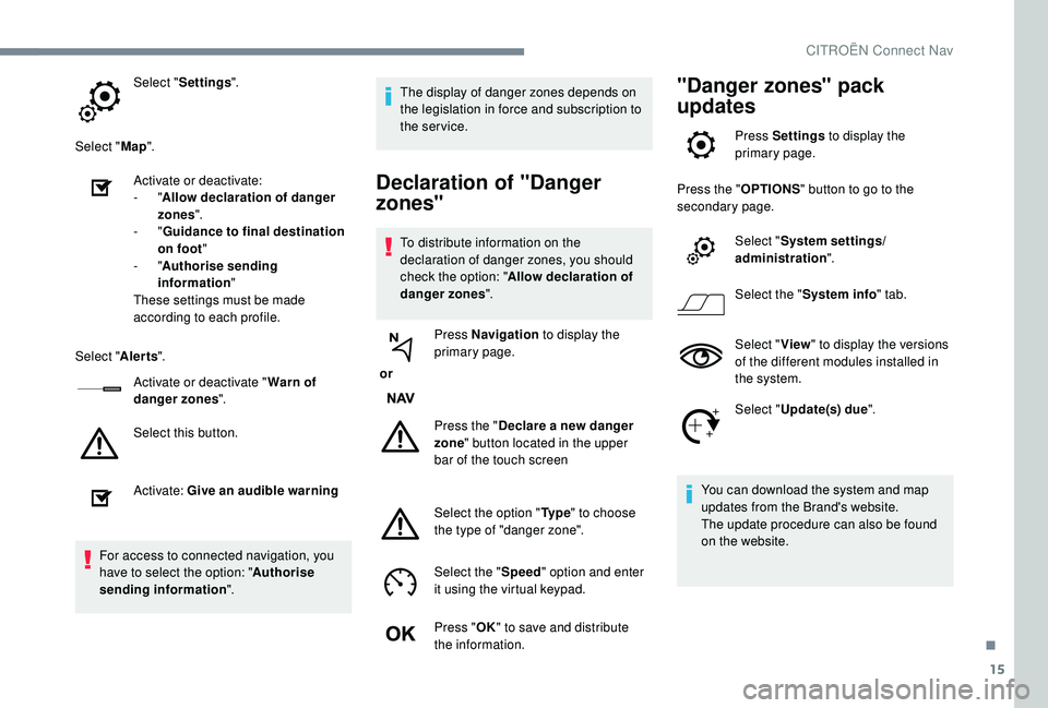 CITROEN C3 AIRCROSS 2022  Owners Manual 15
Select "Settings ".
Select " Map".
Activate or deactivate:
-
  "Allow declaration of danger 
zones ".
-
  "Guidance to final destination 
on foot "
-
  "Authoris