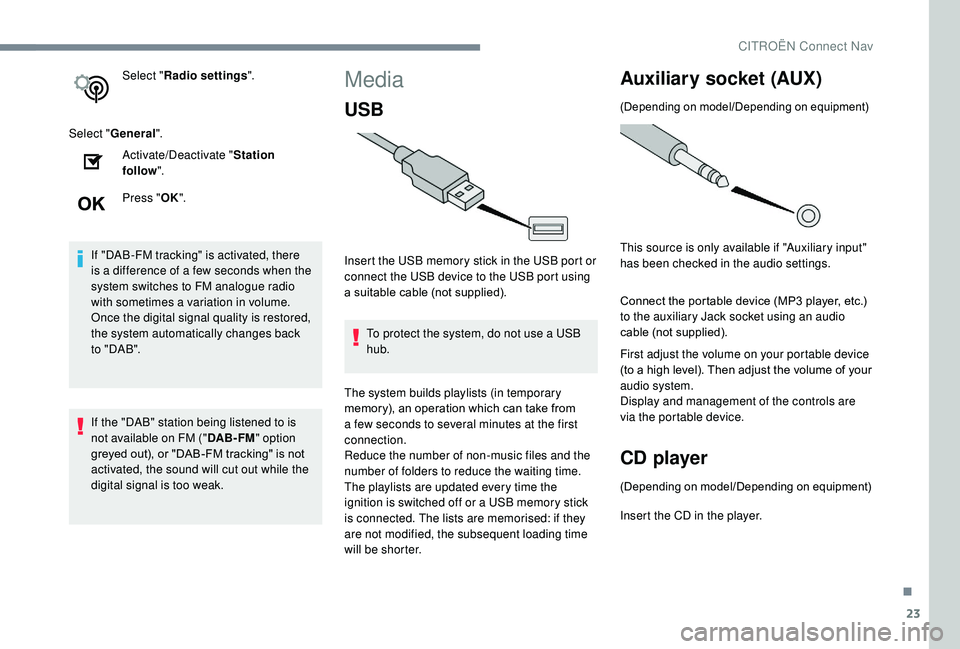 CITROEN C3 AIRCROSS 2022  Owners Manual 23
Select "Radio settings ".
Select " General ".
Activate/Deactivate " Station 
follow ".
Press " OK".
If "DAB-FM tracking" is activated, there 
is a difference
