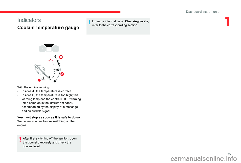 CITROEN C3 AIRCROSS 2022 Owners Manual 25
Indicators
Coolant temperature gauge
With the engine running:
- i n zone A , the temperature is correct,
-
 
i
 n zone B , the temperature is too high; this 
warning lamp and the central STOP  warn