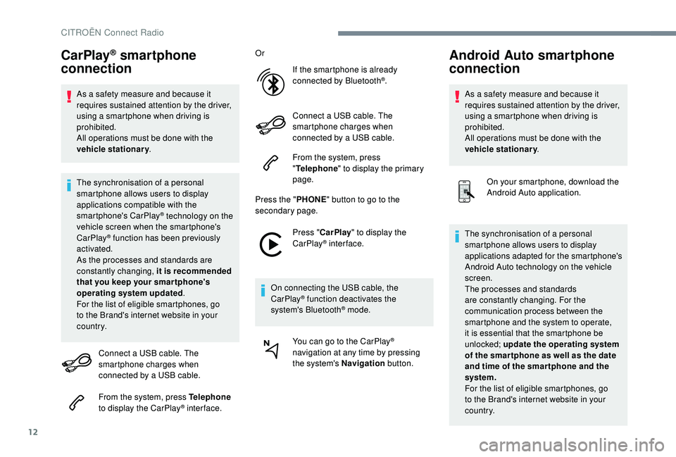 CITROEN C3 AIRCROSS 2022  Owners Manual 12
CarPlay® smartphone 
connection
As a safety measure and because it 
requires sustained attention by the driver, 
using a smartphone when driving is 
prohibited.
All operations must be done with th
