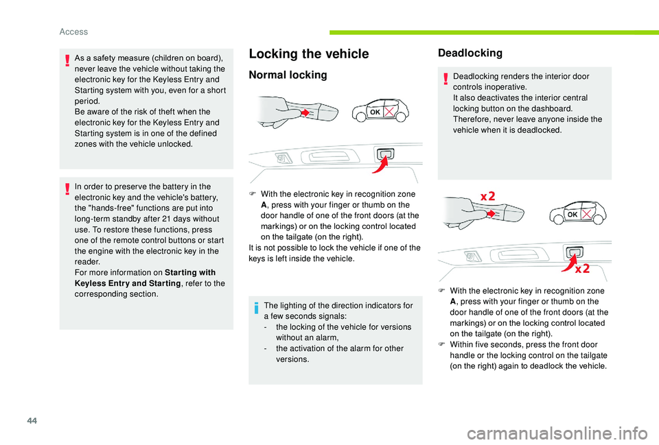 CITROEN C3 AIRCROSS 2022 Service Manual 44
As a safety measure (children on board), 
never leave the vehicle without taking the 
electronic key for the  
K
 eyless Entry and 
Starting system with you, even for a short 
period.
Be aware of t