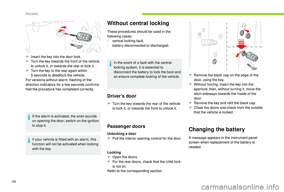 CITROEN C3 AIRCROSS 2022 Service Manual 46
If the alarm is activated, the siren sounds 
on opening the door; switch on the ignition 
to stop it.
If your vehicle is fitted with an alarm, this 
function will not be activated when locking 
wit
