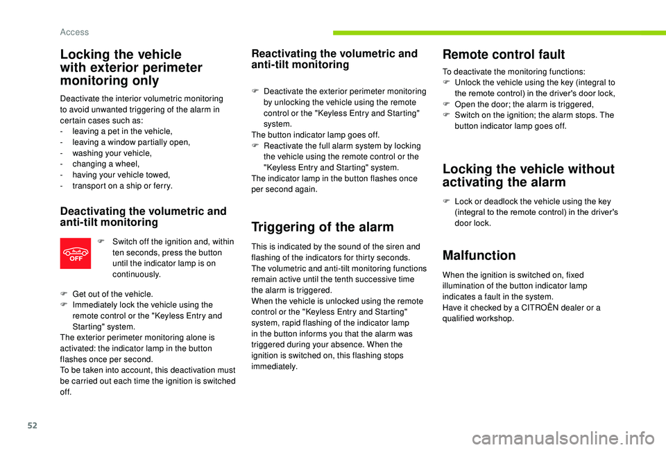 CITROEN C3 AIRCROSS 2022  Owners Manual 52
Locking the vehicle 
with exterior perimeter 
monitoring only
Deactivate the interior volumetric monitoring 
to avoid unwanted triggering of the alarm in 
certain cases such as:
- 
l
 eaving a pet 