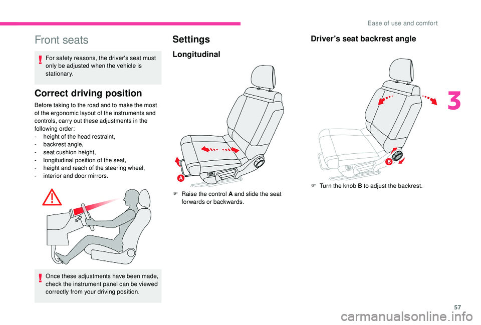 CITROEN C3 AIRCROSS 2022  Owners Manual 57
Front seats
For safety reasons, the driver's seat must 
only be adjusted when the vehicle is 
stationary.
Correct driving position
Before taking to the road and to make the most 
of the ergonom