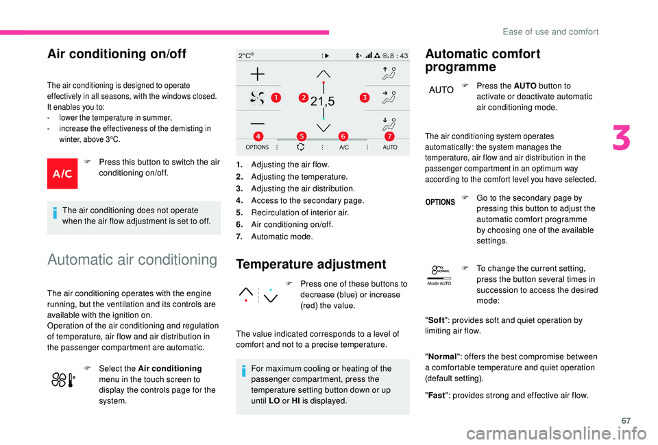 CITROEN C3 AIRCROSS 2022  Owners Manual 67
Mode AUTO
Air conditioning on/off
The air conditioning is designed to operate 
effectively in all seasons, with the windows closed.
It enables you to:
-
 
l
 ower the temperature in summer,
-
 
i
 