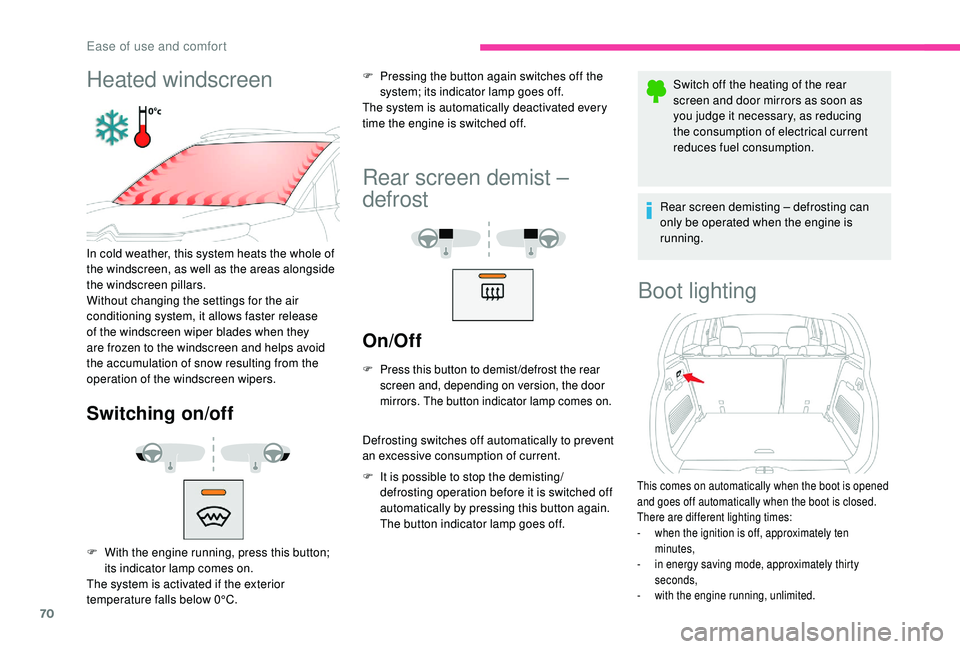 CITROEN C3 AIRCROSS 2022  Owners Manual 70
Heated windscreen
In cold weather, this system heats the whole of 
the windscreen, as well as the areas alongside 
the windscreen pillars.
Without changing the settings for the air 
conditioning sy