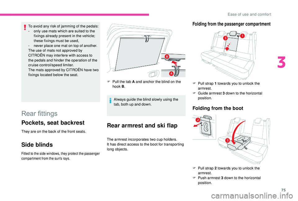 CITROEN C3 AIRCROSS 2022  Owners Manual 75
To avoid any risk of jamming of the pedals:
- o nly use mats which are suited to the 
fixings already present in the vehicle; 
these fixings must be used,
-
 
n
 ever place one mat on top of anothe