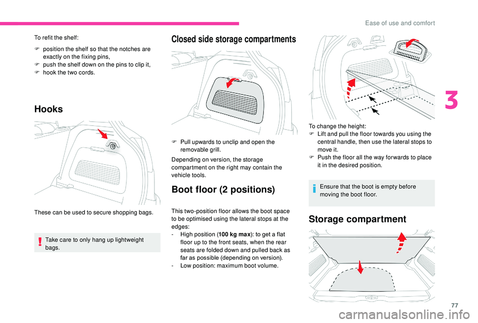 CITROEN C3 AIRCROSS 2022  Owners Manual 77
To refit the shelf:
F 
p
 osition the shelf so that the notches are 
exactly on the fixing pins,
F
 
p
 ush the shelf down on the pins to clip   it,
F
 
h
 ook the two cords.
Hooks
Take care to onl