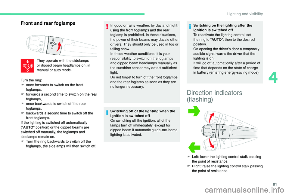 CITROEN C3 AIRCROSS 2022  Owners Manual 81
Front and rear foglamps
They operate with the sidelamps 
or dipped beam headlamps on, in 
manual or auto mode.In good or rainy weather, by day and night, 
using the front foglamps and the rear 
fog
