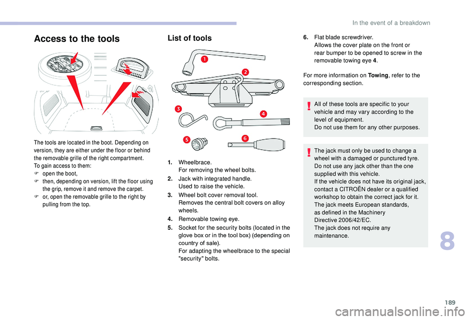 CITROEN C3 AIRCROSS 2020 Owners Manual 189
List of tools
1.Wheelbrace.
For removing the wheel bolts.
2. Jack with integrated handle.
Used to raise the vehicle.
3. Wheel bolt cover removal tool.
Removes the central bolt covers on alloy
whe CITROEN C3 AIRCROSS 2020 Owners Manual 189
List of tools
1.Wheelbrace.
For removing the wheel bolts.
2. Jack with integrated handle.
Used to raise the vehicle.
3. Wheel bolt cover removal tool.
Removes the central bolt covers on alloy
whe