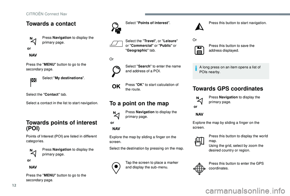 CITROEN C3 AIRCROSS 2020 Owners Manual 12
Press the "MENU" button to go to the
secondary page.
Select "My destinations ".
Select the " Contact" tab.
Select a contact in the list to start navigation.
Towards points CITROEN C3 AIRCROSS 2020 Owners Manual 12
Press the "MENU" button to go to the
secondary page.
Select "My destinations ".
Select the " Contact" tab.
Select a contact in the list to start navigation.
Towards points