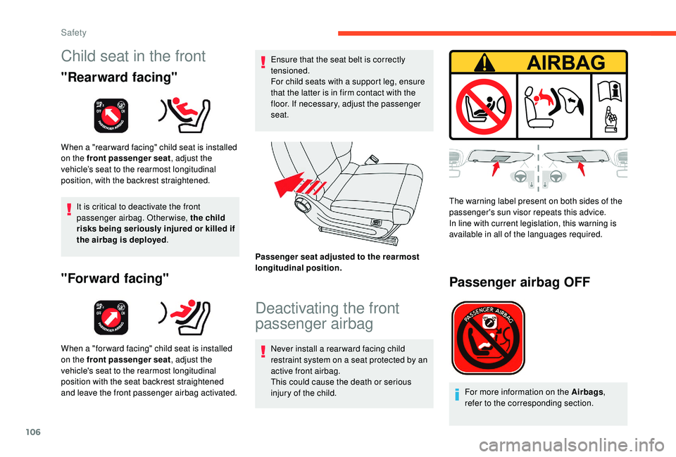 CITROEN C3 AIRCROSS 2018  Owners Manual 106
Child seat in the front
"Rearward facing"
When a "rear ward facing" child seat is installed 
on the front passenger seat, adjust the 
vehicle’s seat to the rearmost longitudinal 