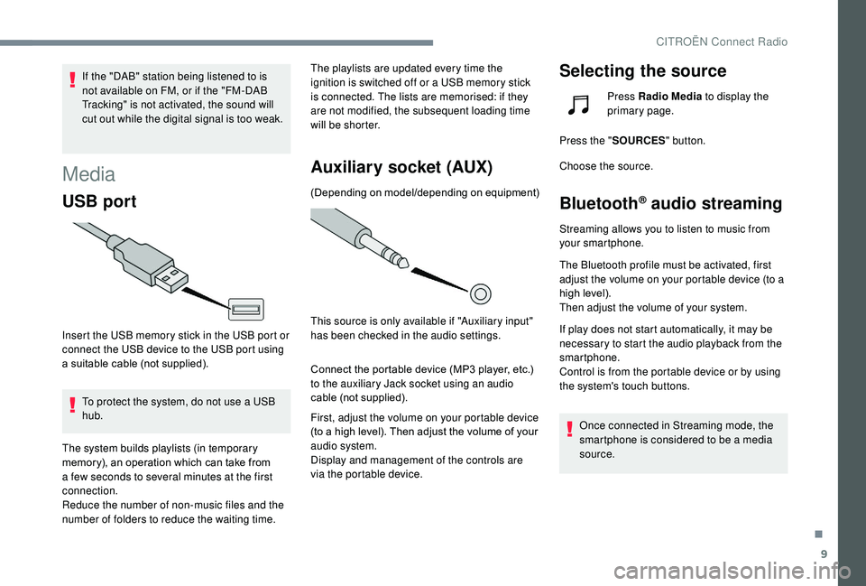 CITROEN C3 AIRCROSS 2018 Owners Manual 9
If the "DAB" station being listened to is
not available on FM, or if the "FM-DAB
Tracking" is not activated, the sound will
cut out while the digital signal is too weak.
Media
USB CITROEN C3 AIRCROSS 2018 Owners Manual 9
If the "DAB" station being listened to is
not available on FM, or if the "FM-DAB
Tracking" is not activated, the sound will
cut out while the digital signal is too weak.
Media
USB