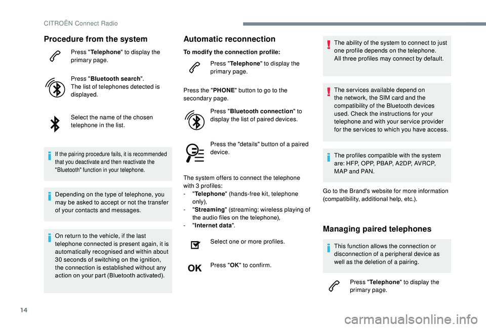 CITROEN C3 AIRCROSS 2018  Owners Manual 14
Procedure from the system
Press "Telephone " to display the 
primary page.
Press " Bluetooth search ".
The list of telephones detected is 
displayed.
Select the name of the chosen 
