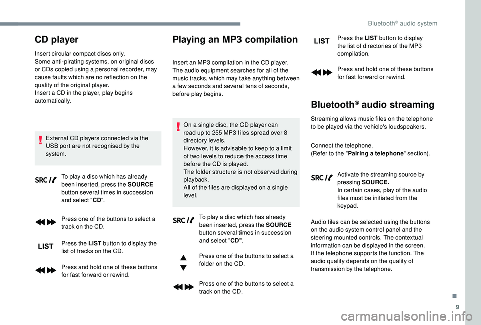 CITROEN C3 AIRCROSS 2018  Owners Manual 9
CD player
Insert circular compact discs only.
Some anti-pirating systems, on original discs 
or CDs copied using a personal recorder, may 
cause faults which are no reflection on the 
quality of the