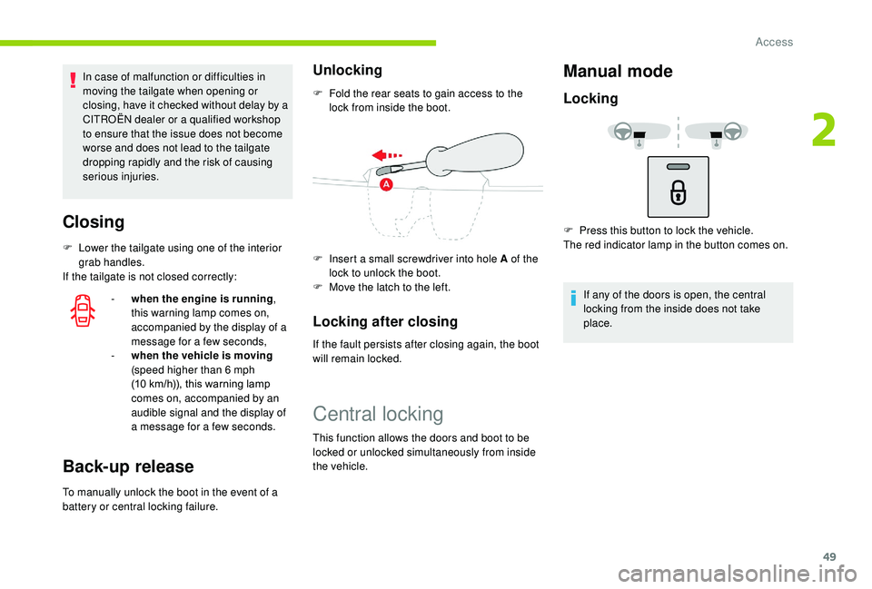 CITROEN C3 AIRCROSS 2018  Owners Manual 49
In case of malfunction or difficulties in 
moving the tailgate when opening or 
closing, have it checked without delay by a 
CITROËN dealer or a qualified workshop 
to ensure that the issue does n