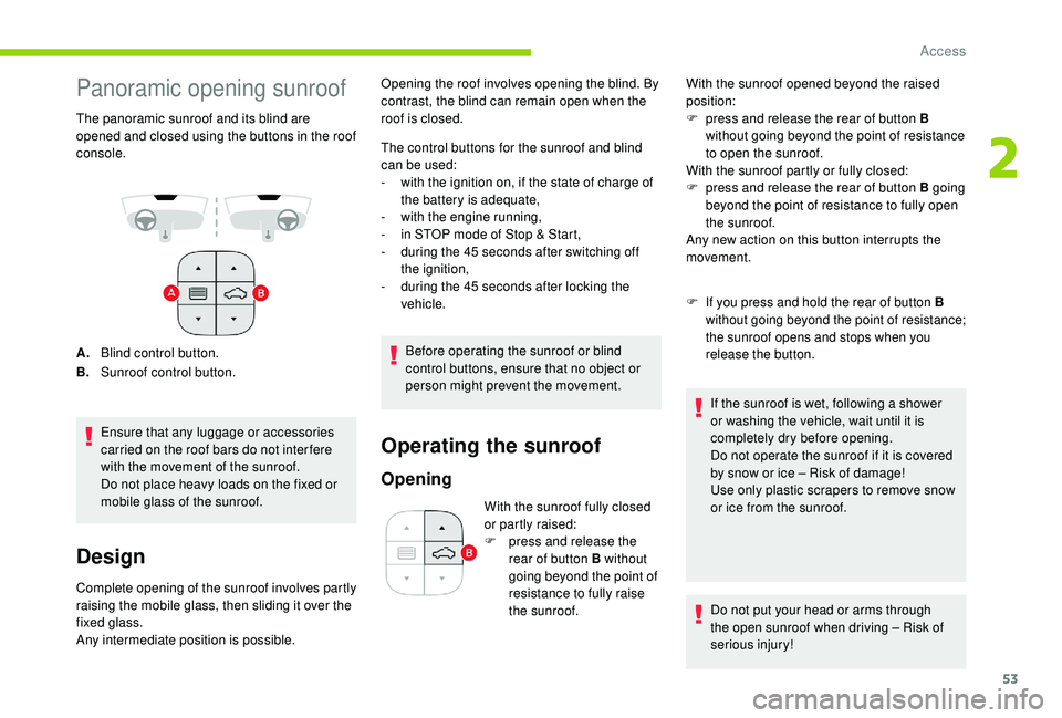 CITROEN C3 AIRCROSS 2018  Owners Manual 53
Panoramic opening sunroof
The panoramic sunroof and its blind are 
opened and closed using the buttons in the roof 
console.
A.Blind control button.
B. Sunroof control button.
Ensure that any lugga