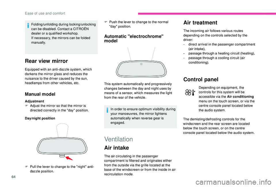 CITROEN C3 AIRCROSS 2018  Owners Manual 64
Folding/unfolding during locking/unlocking 
can be disabled. Contact a CITROËN 
dealer or a qualified workshop.
If necessary, the mirrors can be folded 
manually.
Rear view mirror
Equipped with an