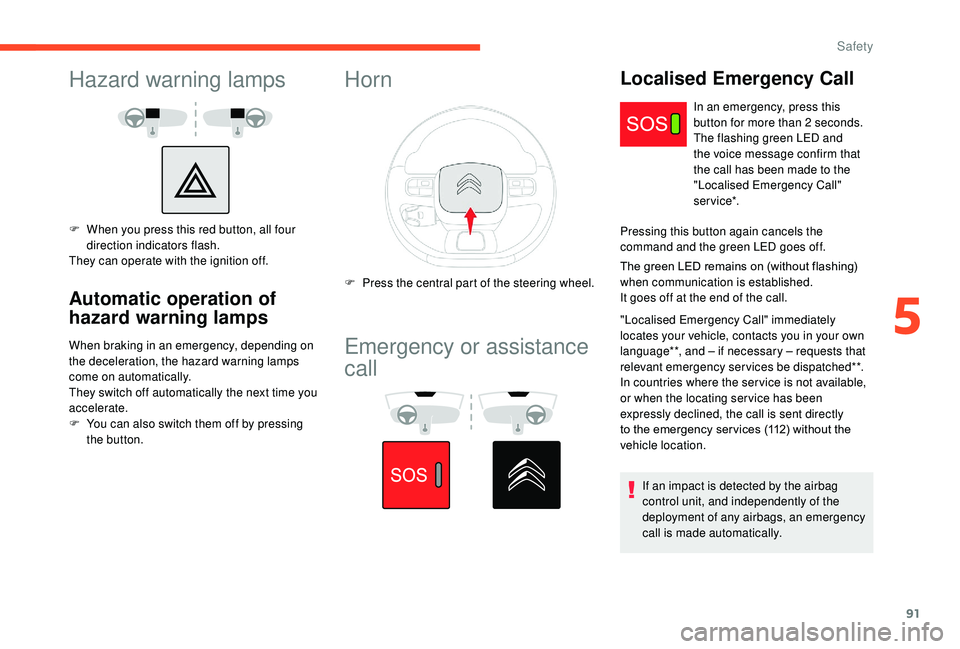 CITROEN C3 AIRCROSS 2018 Owners Manual 91
Hazard warning lamps
F When you press this red button, all four direction indicators flash.
They can operate with the ignition off.
Automatic operation of
hazard warning lamps
When braking in an e CITROEN C3 AIRCROSS 2018 Owners Manual 91
Hazard warning lamps
F When you press this red button, all four direction indicators flash.
They can operate with the ignition off.
Automatic operation of
hazard warning lamps
When braking in an e