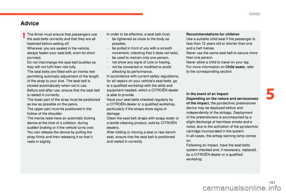 CITROEN C3 AIRCROSS 2017 Owners Manual 101
The driver must ensure that passengers use
the seat belts correctly and that they are all
fastened before setting off.
Wherever you are seated in the vehicle,
always fasten your seat belt, even CITROEN C3 AIRCROSS 2017 Owners Manual 101
The driver must ensure that passengers use
the seat belts correctly and that they are all
fastened before setting off.
Wherever you are seated in the vehicle,
always fasten your seat belt, even