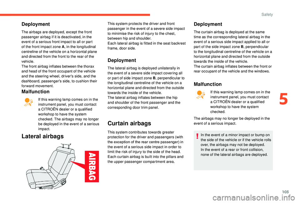 CITROEN C3 AIRCROSS 2017 Owners Manual 103
Deployment
The airbags are deployed, except the front
passenger airbag if it is deactivated, in the
event of a serious front impact to all or part
of the front impact zone A, in the longitudina CITROEN C3 AIRCROSS 2017 Owners Manual 103
Deployment
The airbags are deployed, except the front
passenger airbag if it is deactivated, in the
event of a serious front impact to all or part
of the front impact zone A, in the longitudina