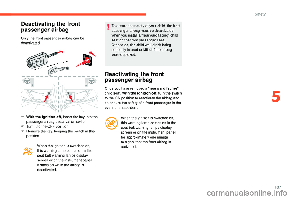 CITROEN C3 AIRCROSS 2017  Owners Manual 107
Deactivating the front 
passenger airbag
Only the front passenger airbag can be 
deactivated.
F 
W
 ith the ignition off , insert the key into the 
passenger airbag deactivation switch.
F
 
T
 urn