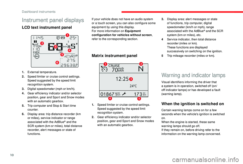 CITROEN C3 AIRCROSS 2017 User Guide 10
Warning and indicator lamps
Visual identifiers informing the driver that
a system is in operation, switched off (on/
off indicator lamps) or has developed a fault
(warning lamp).
When the ignitio CITROEN C3 AIRCROSS 2017 User Guide 10
Warning and indicator lamps
Visual identifiers informing the driver that
a system is in operation, switched off (on/
off indicator lamps) or has developed a fault
(warning lamp).
When the ignitio