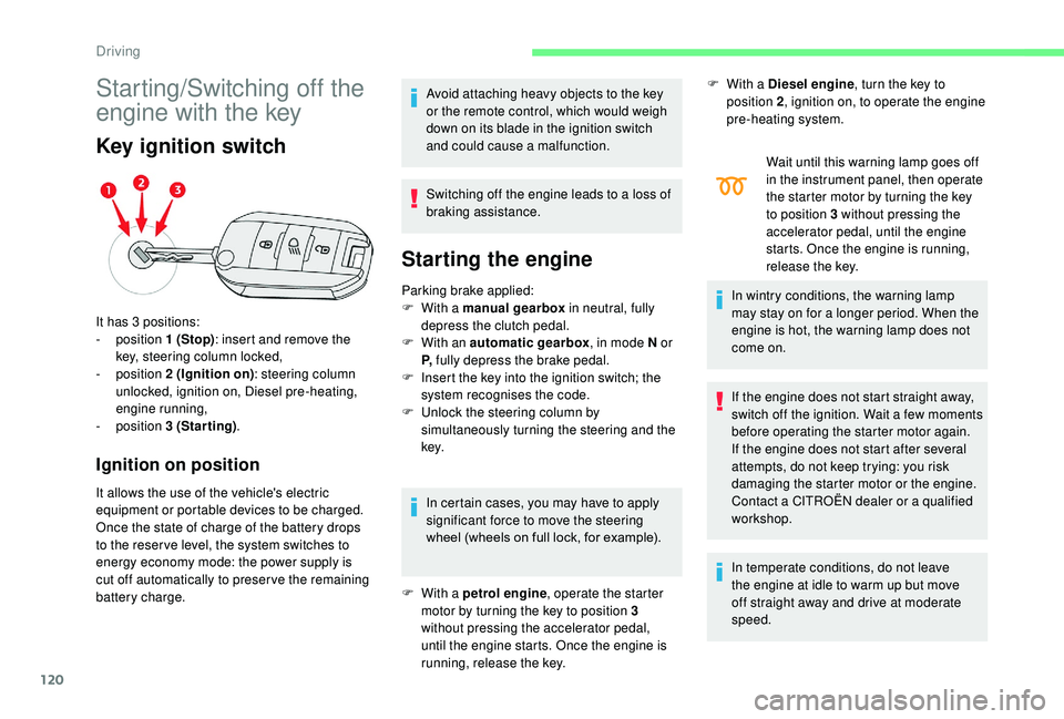 CITROEN C3 AIRCROSS 2017 Owners Manual 120
Starting/Switching off the
engine with the key
Key ignition switch
Ignition on position
It allows the use of the vehicle's electric
equipment or portable devices to be charged.
Once the stat CITROEN C3 AIRCROSS 2017 Owners Manual 120
Starting/Switching off the
engine with the key
Key ignition switch
Ignition on position
It allows the use of the vehicle's electric
equipment or portable devices to be charged.
Once the stat