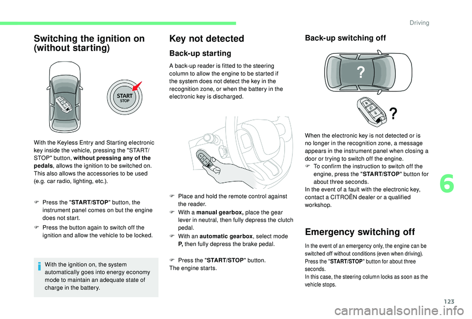 CITROEN C3 AIRCROSS 2017 Owners Manual 123
Switching the ignition on
(without starting)
F Press the "START/STOP" button, the
instrument panel comes on but the engine
does not start.
F
P
ress the button again to switch off the CITROEN C3 AIRCROSS 2017 Owners Manual 123
Switching the ignition on
(without starting)
F Press the "START/STOP" button, the
instrument panel comes on but the engine
does not start.
F
P
ress the button again to switch off the