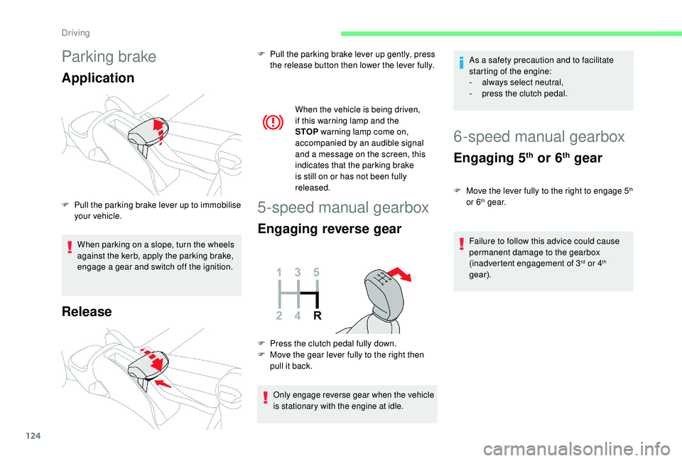 CITROEN C3 AIRCROSS 2017  Owners Manual 124
Parking brake
Application
When parking on a slope, turn the wheels 
against the kerb, apply the parking brake, 
engage a gear and switch off the ignition.
Release
When the vehicle is being driven,