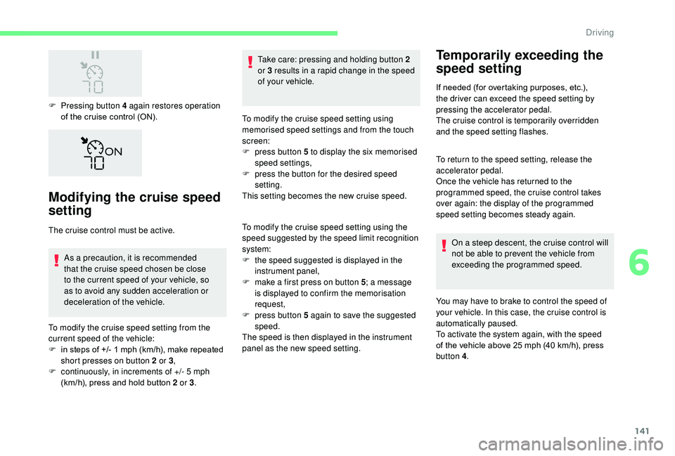 CITROEN C3 AIRCROSS 2017 Owners Manual 141
F Pressing button 4 again restores operation of the cruise control (ON).
Modifying the cruise speed
setting
The cruise control must be active.
As a precaution, it is recommended
that the cruise CITROEN C3 AIRCROSS 2017 Owners Manual 141
F Pressing button 4 again restores operation of the cruise control (ON).
Modifying the cruise speed
setting
The cruise control must be active.
As a precaution, it is recommended
that the cruise