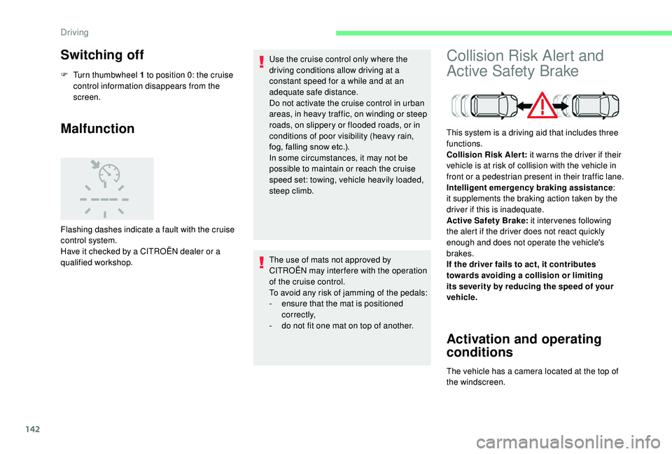 CITROEN C3 AIRCROSS 2017 Owners Manual 142
Switching off
F Turn thumbwheel 1 to position 0: the cruise control information disappears from the
screen.
Malfunction
Flashing dashes indicate a fault with the cruise
control system.
Have it c CITROEN C3 AIRCROSS 2017 Owners Manual 142
Switching off
F Turn thumbwheel 1 to position 0: the cruise control information disappears from the
screen.
Malfunction
Flashing dashes indicate a fault with the cruise
control system.
Have it c