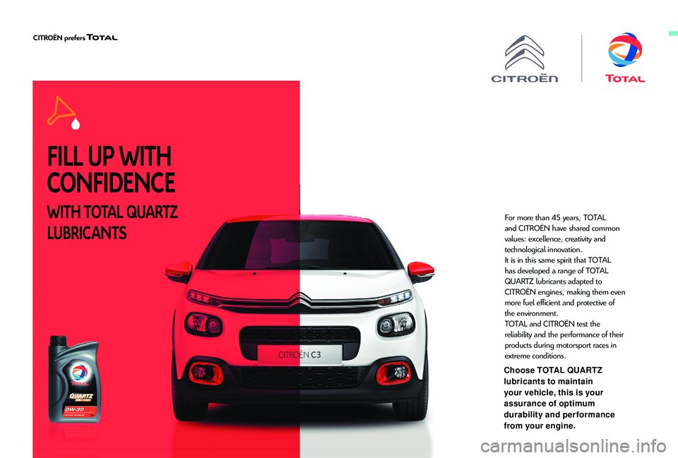 CITROEN C3 AIRCROSS 2017 Owners Manual FILL UP WITH
CONFIDENCE
WITH TOTAL QUARTZ
LUBRICANTSFor more than 45 years, TOTAL
and CITROËN have shared common
values: excellence, creativity and
technological innovation.
It is in this same s CITROEN C3 AIRCROSS 2017 Owners Manual FILL UP WITH
CONFIDENCE
WITH TOTAL QUARTZ
LUBRICANTSFor more than 45 years, TOTAL
and CITROËN have shared common
values: excellence, creativity and
technological innovation.
It is in this same s