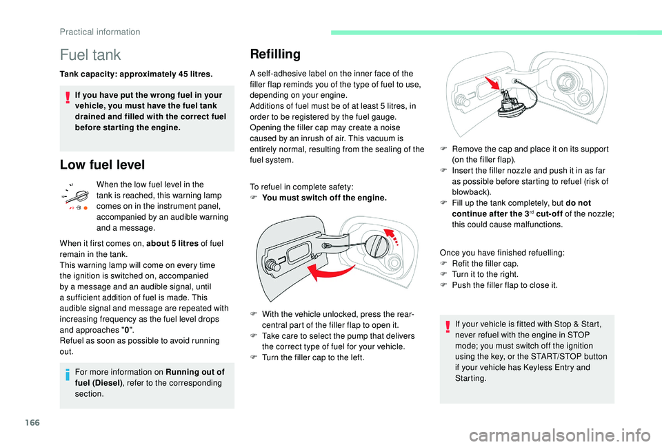 CITROEN C3 AIRCROSS 2017 Owners Manual 166
Fuel tank
Tank capacity: approximately 45 litres.
I f you have put the wrong fuel in your
vehicle, you must have the fuel tank
drained and filled with the correct fuel
before star ting the engi CITROEN C3 AIRCROSS 2017 Owners Manual 166
Fuel tank
Tank capacity: approximately 45 litres.
I f you have put the wrong fuel in your
vehicle, you must have the fuel tank
drained and filled with the correct fuel
before star ting the engi