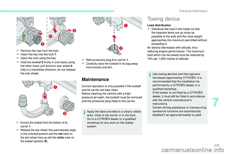CITROEN C3 AIRCROSS 2017 Owners Manual 171
F Hold the towball 5 firmly in one hand; using the other hand, pull and turn star wheel 6
fully in a clockwise direction; do not release
the star wheel.
F
R
emove the cap from the lock.
F
I CITROEN C3 AIRCROSS 2017 Owners Manual 171
F Hold the towball 5 firmly in one hand; using the other hand, pull and turn star wheel 6
fully in a clockwise direction; do not release
the star wheel.
F
R
emove the cap from the lock.
F
I