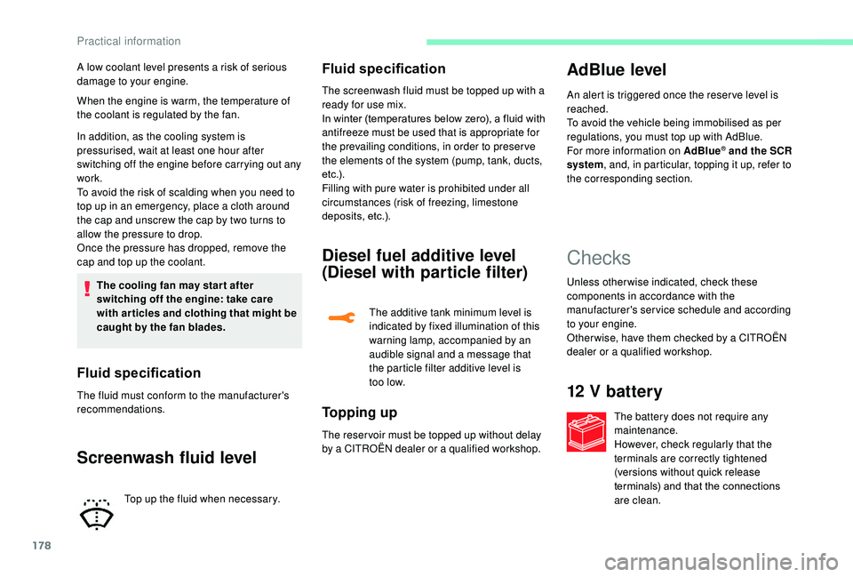 CITROEN C3 AIRCROSS 2017 Owners Manual 178
When the engine is warm, the temperature of
the coolant is regulated by the fan.
In addition, as the cooling system is
pressurised, wait at least one hour after
switching off the engine before CITROEN C3 AIRCROSS 2017 Owners Manual 178
When the engine is warm, the temperature of
the coolant is regulated by the fan.
In addition, as the cooling system is
pressurised, wait at least one hour after
switching off the engine before
