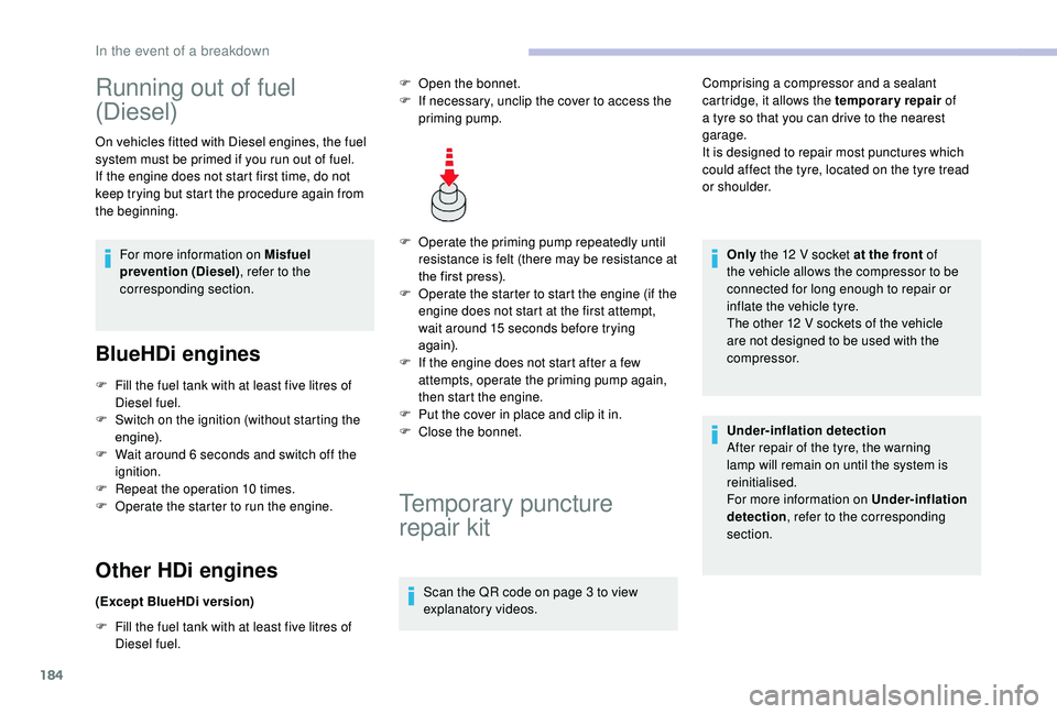 CITROEN C3 AIRCROSS 2017 Owners Manual 184
Running out of fuel
(Diesel)
On vehicles fitted with Diesel engines, the fuel
system must be primed if you run out of fuel.
If the engine does not start first time, do not
keep trying but start CITROEN C3 AIRCROSS 2017 Owners Manual 184
Running out of fuel
(Diesel)
On vehicles fitted with Diesel engines, the fuel
system must be primed if you run out of fuel.
If the engine does not start first time, do not
keep trying but start