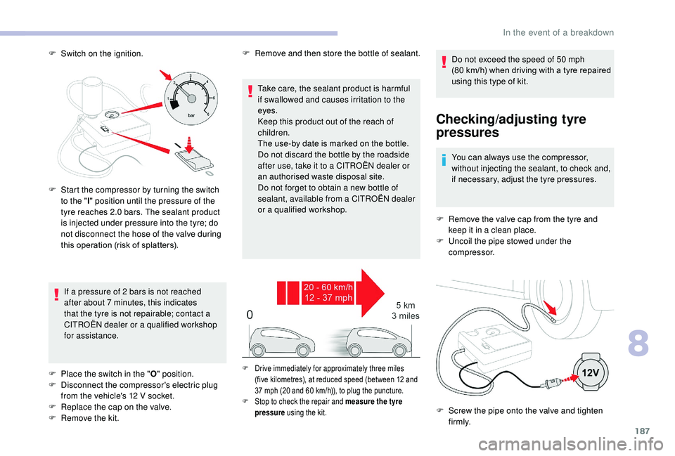 CITROEN C3 AIRCROSS 2017 Owners Manual 187
F Switch on the ignition.
Checking/adjusting tyre
pressures
You can always use the compressor,
without injecting the sealant, to check and,
if necessary, adjust the tyre pressures.
F
R
emove CITROEN C3 AIRCROSS 2017 Owners Manual 187
F Switch on the ignition.
Checking/adjusting tyre
pressures
You can always use the compressor,
without injecting the sealant, to check and,
if necessary, adjust the tyre pressures.
F
R
emove