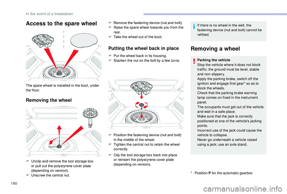 CITROEN C3 AIRCROSS 2017  Owners Manual 190
Access to the spare wheel
Removing the wheel
The spare wheel is installed in the boot, under 
t h e f l o o r.
F 
U
 nclip and remove the tool storage box 
or pull out the polystyrene cover plate 