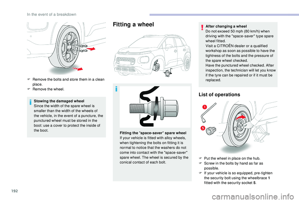 CITROEN C3 AIRCROSS 2017 Owners Manual 192
Stowing the damaged wheel
Since the width of the spare wheel is
smaller than the width of the wheels of
the vehicle, in the event of a puncture, the
punctured wheel must be stored in the
boot: CITROEN C3 AIRCROSS 2017 Owners Manual 192
Stowing the damaged wheel
Since the width of the spare wheel is
smaller than the width of the wheels of
the vehicle, in the event of a puncture, the
punctured wheel must be stored in the
boot: