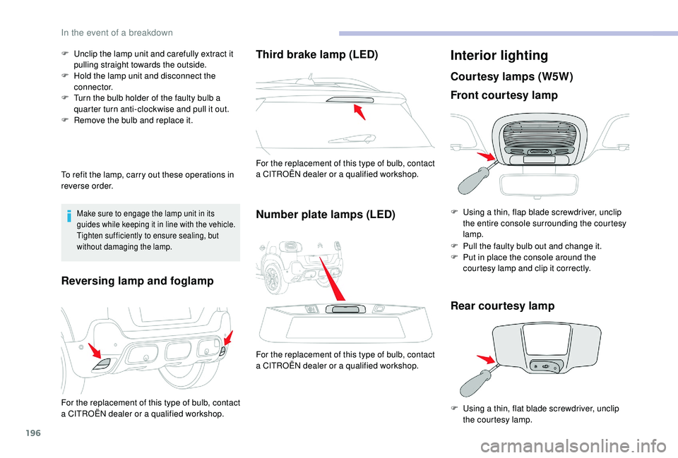 CITROEN C3 AIRCROSS 2017 Owners Manual 196
F Unclip the lamp unit and carefully extract it pulling straight towards the outside.
F
H
old the lamp unit and disconnect the
connector.
F
T
urn the bulb holder of the faulty bulb a
quart CITROEN C3 AIRCROSS 2017 Owners Manual 196
F Unclip the lamp unit and carefully extract it pulling straight towards the outside.
F
H
old the lamp unit and disconnect the
connector.
F
T
urn the bulb holder of the faulty bulb a
quart