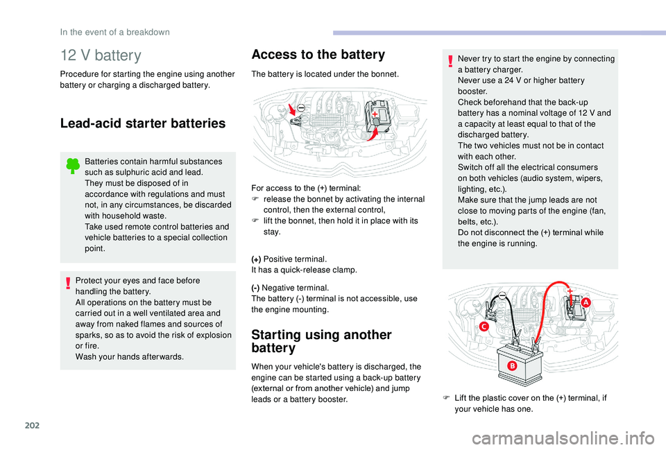 CITROEN C3 AIRCROSS 2017 Owners Manual 202
12 V battery
Procedure for starting the engine using another
battery or charging a discharged battery.
Lead-acid starter batteries
Batteries contain harmful substances
such as sulphuric acid and CITROEN C3 AIRCROSS 2017 Owners Manual 202
12 V battery
Procedure for starting the engine using another
battery or charging a discharged battery.
Lead-acid starter batteries
Batteries contain harmful substances
such as sulphuric acid and