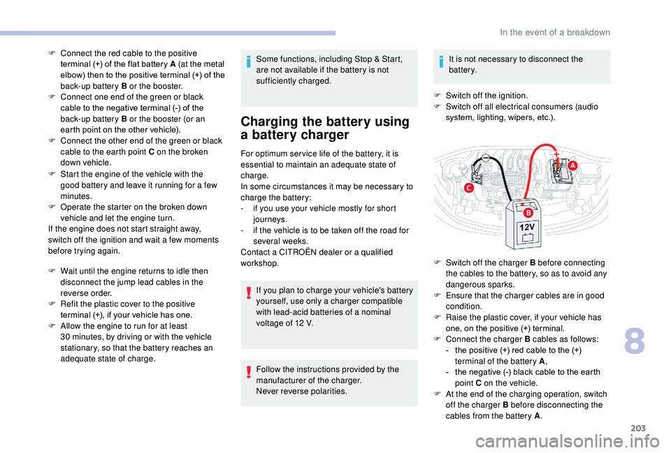 CITROEN C3 AIRCROSS 2017 Owners Manual 203
F Connect the red cable to the positive terminal (+) of the flat battery A (at the metal
elbow) then to the positive terminal (+) of the
back-up battery B or the booster.
F
C
onnect one end o CITROEN C3 AIRCROSS 2017 Owners Manual 203
F Connect the red cable to the positive terminal (+) of the flat battery A (at the metal
elbow) then to the positive terminal (+) of the
back-up battery B or the booster.
F
C
onnect one end o